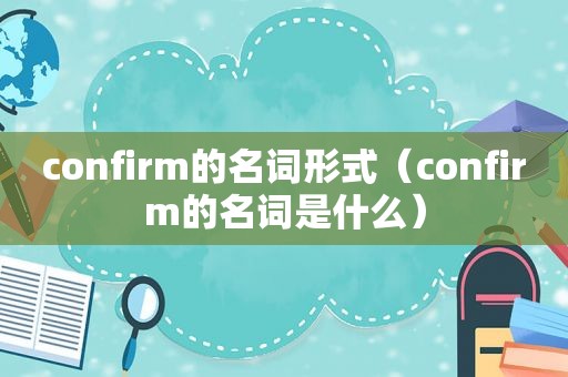 confirm的名词形式（confirm的名词是什么）