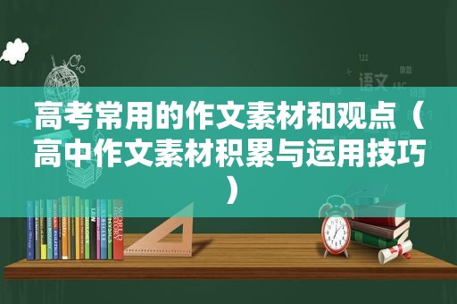 高考常用的作文素材和观点（高中作文素材积累与运用技巧）