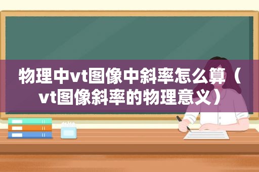 物理中vt图像中斜率怎么算（vt图像斜率的物理意义）