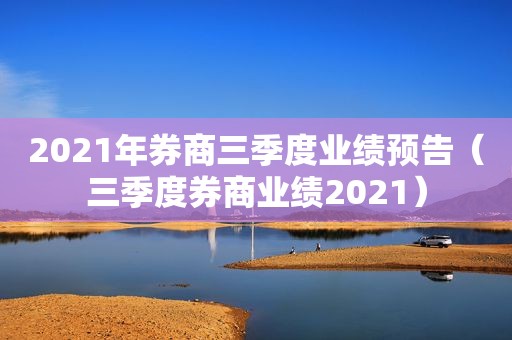 2021年券商三季度业绩预告（三季度券商业绩2021）