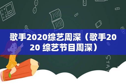 歌手2020综艺周深（歌手2020 综艺节目周深）