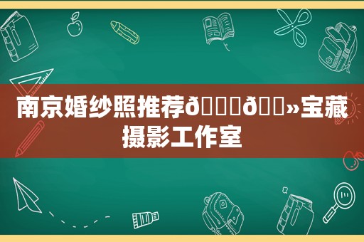 南京婚纱照推荐👉🏻宝藏摄影工作室