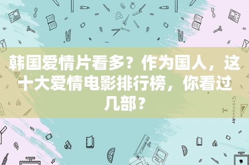 韩国爱情片看多？作为国人，这十大爱情电影排行榜，你看过几部？