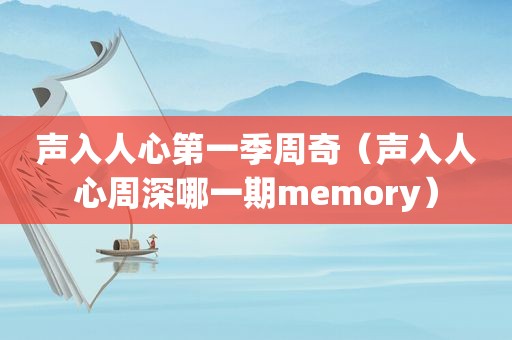 声入人心第一季周奇（声入人心周深哪一期memory）