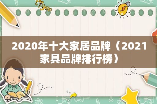 2020年十大家居品牌（2021家具品牌排行榜）