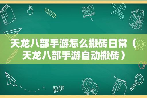 天龙八部手游怎么搬砖日常（天龙八部手游自动搬砖）