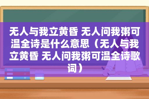 无人与我立黄昏 无人问我粥可温全诗是什么意思（无人与我立黄昏 无人问我粥可温全诗歌词）