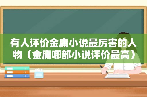 有人评价金庸小说最厉害的人物（金庸哪部小说评价最高）