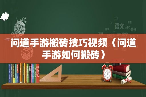 问道手游搬砖技巧视频（问道手游如何搬砖）