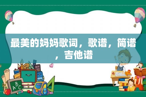 最美的妈妈歌词，歌谱，简谱，吉他谱