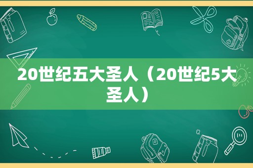 20世纪五大圣人（20世纪5大圣人）