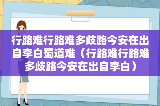 行路难行路难多歧路今安在出自李白蜀道难（行路难行路难多歧路今安在出自李白）