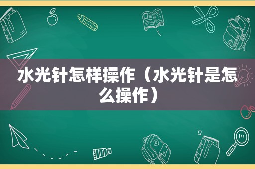 水光针怎样操作（水光针是怎么操作）