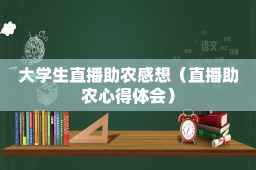 大学生直播助农感想（直播助农心得体会）