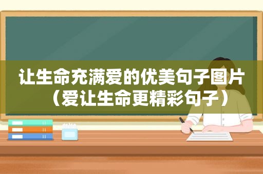 让生命充满爱的优美句子图片（爱让生命更精彩句子）