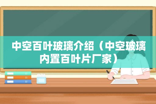 中空百叶玻璃介绍（中空玻璃内置百叶片厂家）