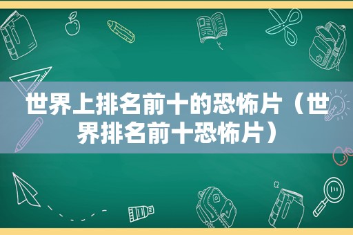 世界上排名前十的恐怖片（世界排名前十恐怖片）