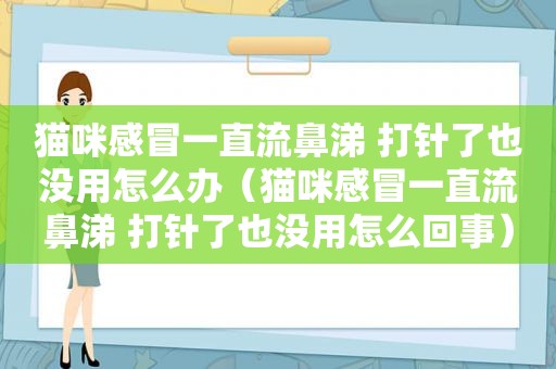 猫咪感冒一直流鼻涕 打针了也没用怎么办（猫咪感冒一直流鼻涕 打针了也没用怎么回事）