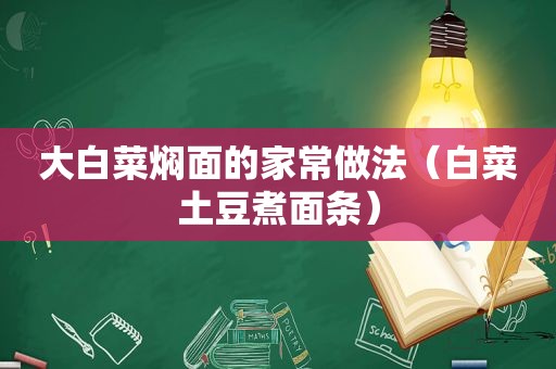 大白菜焖面的家常做法（白菜土豆煮面条）