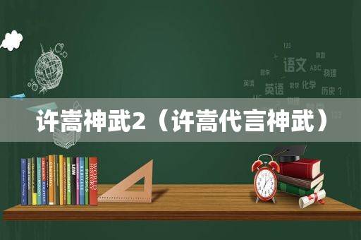 许嵩神武2（许嵩代言神武）