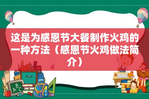 这是为感恩节大餐制作火鸡的一种方法（感恩节火鸡做法简介）