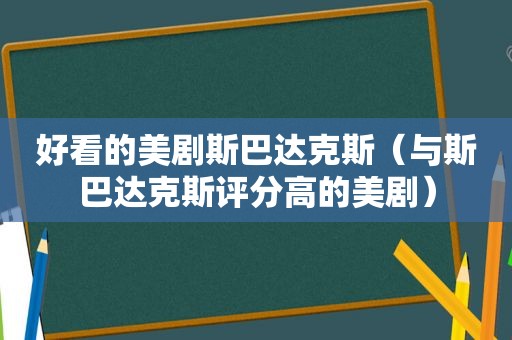 好看的美剧斯巴达克斯（与斯巴达克斯评分高的美剧）