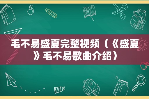 毛不易盛夏完整视频（《盛夏》毛不易歌曲介绍）