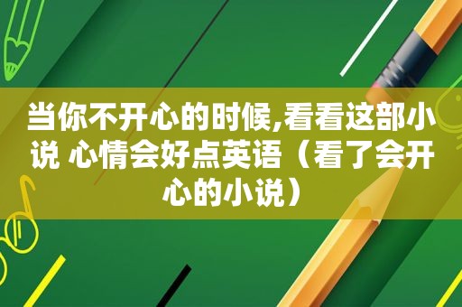 当你不开心的时候,看看这部小说 心情会好点英语（看了会开心的小说）