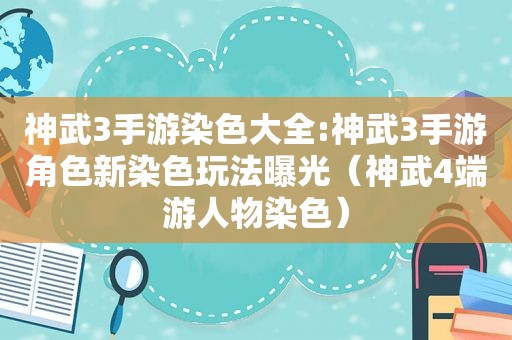 神武3手游染色大全:神武3手游角色新染色玩法曝光（神武4端游人物染色）