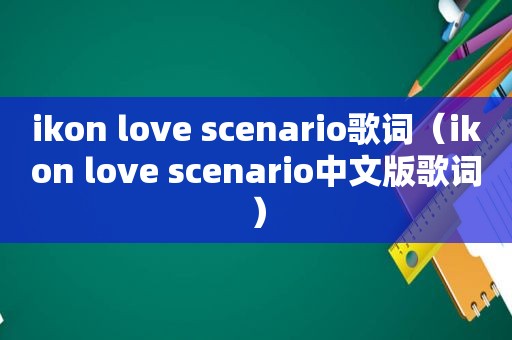 ikon love scenario歌词（ikon love scenario中文版歌词）