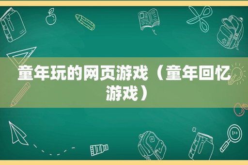 童年玩的网页游戏（童年回忆 游戏）