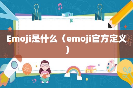 Emoji是什么（emoji官方定义）