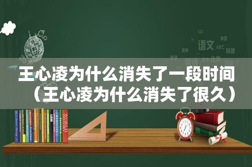 王心凌为什么消失了一段时间（王心凌为什么消失了很久）