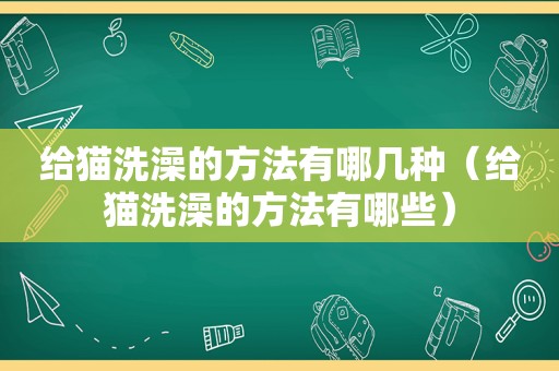 给猫洗澡的方法有哪几种（给猫洗澡的方法有哪些）