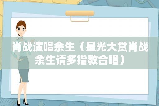 肖战演唱余生（星光大赏肖战余生请多指教合唱）