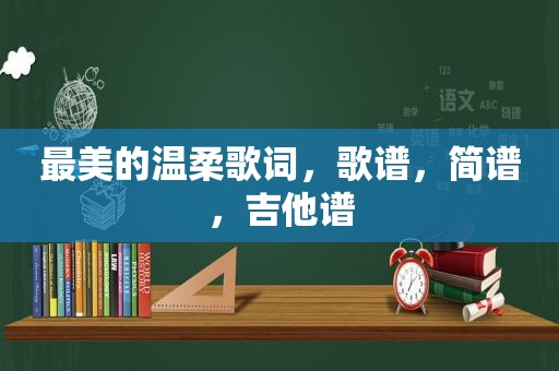 最美的温柔歌词，歌谱，简谱，吉他谱