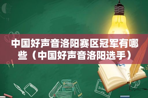 中国好声音洛阳赛区冠军有哪些（中国好声音洛阳选手）