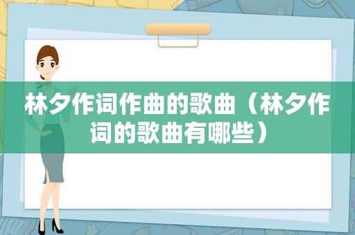 林夕作词作曲的歌曲（林夕作词的歌曲有哪些）