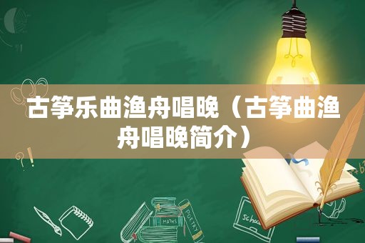 古筝乐曲渔舟唱晚（古筝曲渔舟唱晚简介）