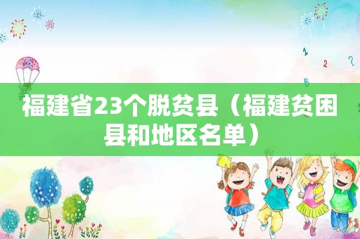 福建省23个脱贫县（福建贫困县和地区名单）