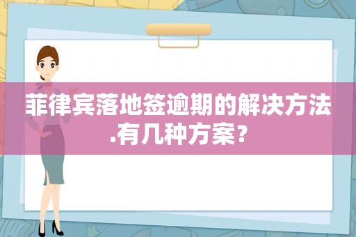 菲律宾落地签逾期的解决方法.有几种方案？