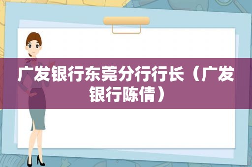 广发银行东莞分行行长（广发银行陈倩）