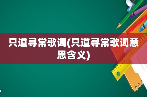 只道寻常歌词(只道寻常歌词意思含义)