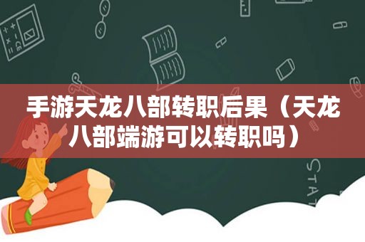 手游天龙八部转职后果（天龙八部端游可以转职吗）