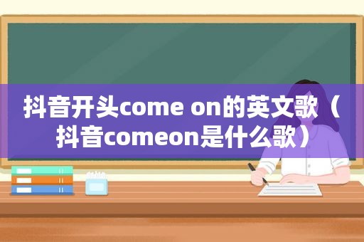 抖音开头come on的英文歌（抖音comeon是什么歌）