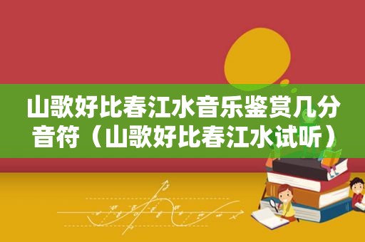 山歌好比春江水音乐鉴赏几分音符（山歌好比春江水试听）