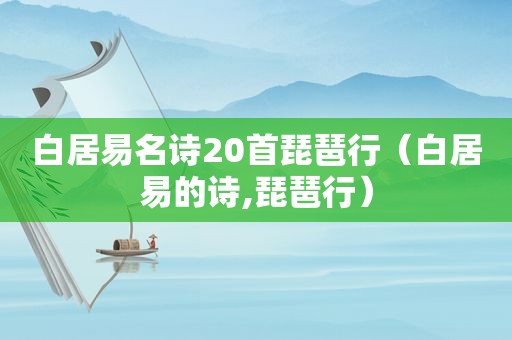 白居易名诗20首琵琶行（白居易的诗,琵琶行）