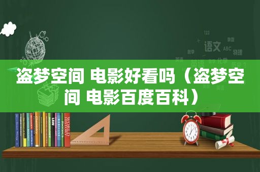 盗梦空间 电影好看吗（盗梦空间 电影百度百科）