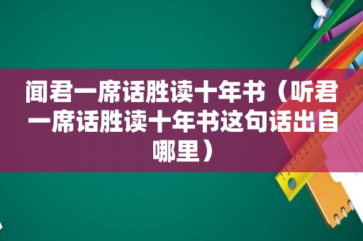 闻君一席话胜读十年书（听君一席话胜读十年书这句话出自哪里）