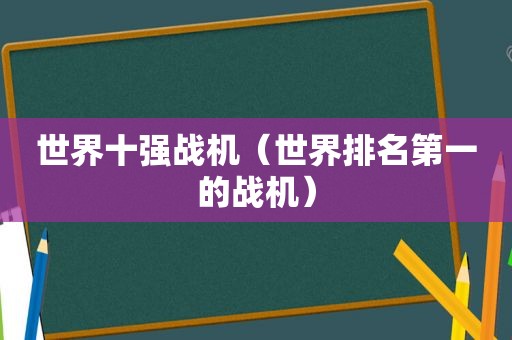 世界十强战机（世界排名第一的战机）